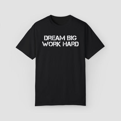 Deam Big Work Hard Comfort Colors Tee