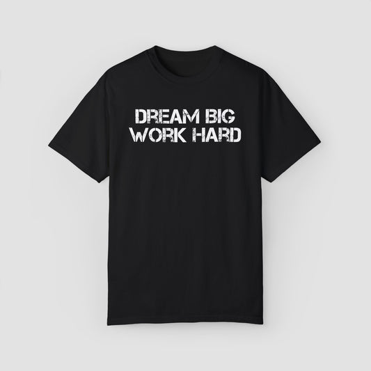 Deam Big Work Hard Comfort Colors Tee