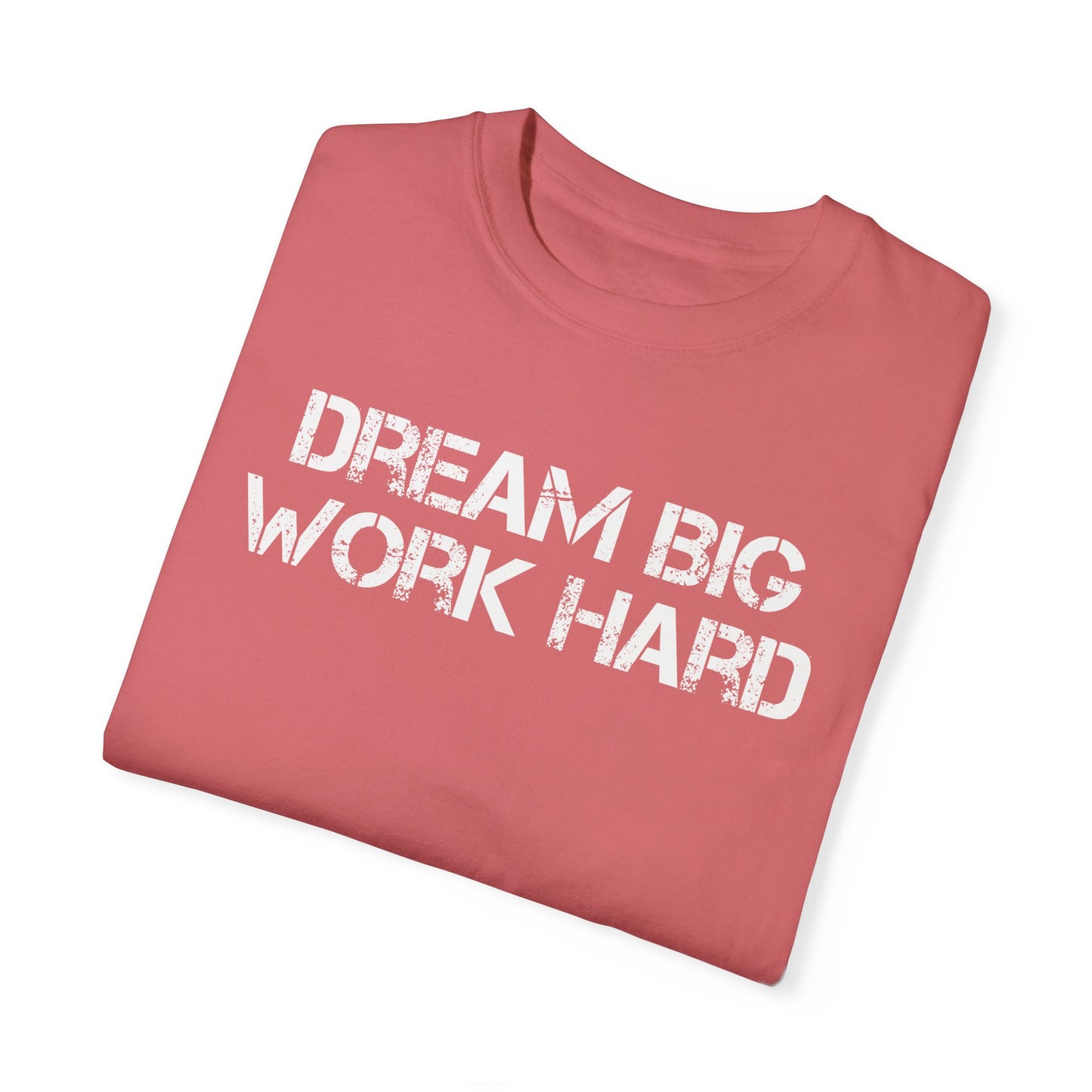 Deam Big Work Hard Comfort Colors Tee