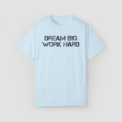 Deam Big Work Hard Comfort Colors Tee